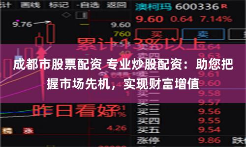 成都市股票配资 专业炒股配资：助您把握市场先机，实现财富增值