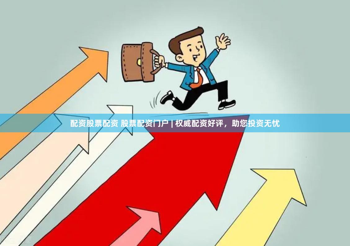 配资股票配资 股票配资门户 | 权威配资好评，助您投资无忧