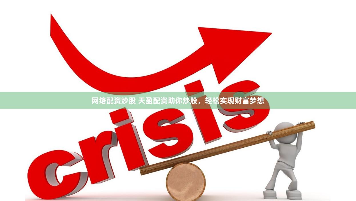 网络配资炒股 天盈配资助你炒股，轻松实现财富梦想