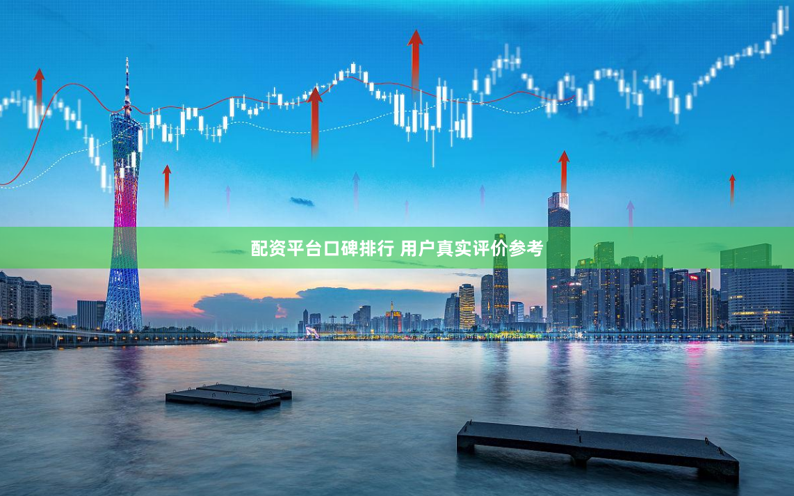 配资平台口碑排行 用户真实评价参考