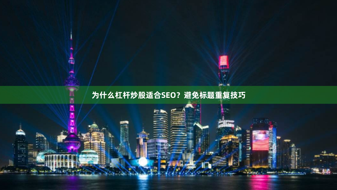 为什么杠杆炒股适合SEO？避免标题重复技巧