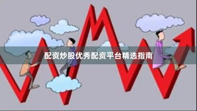 配资炒股优秀配资平台精选指南