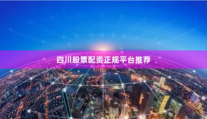 四川股票配资正规平台推荐
