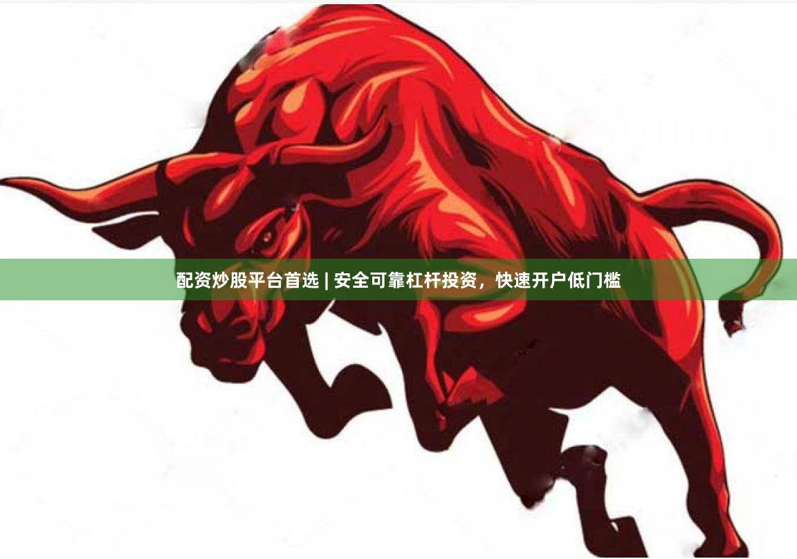 配资炒股平台首选 | 安全可靠杠杆投资，快速开户低门槛