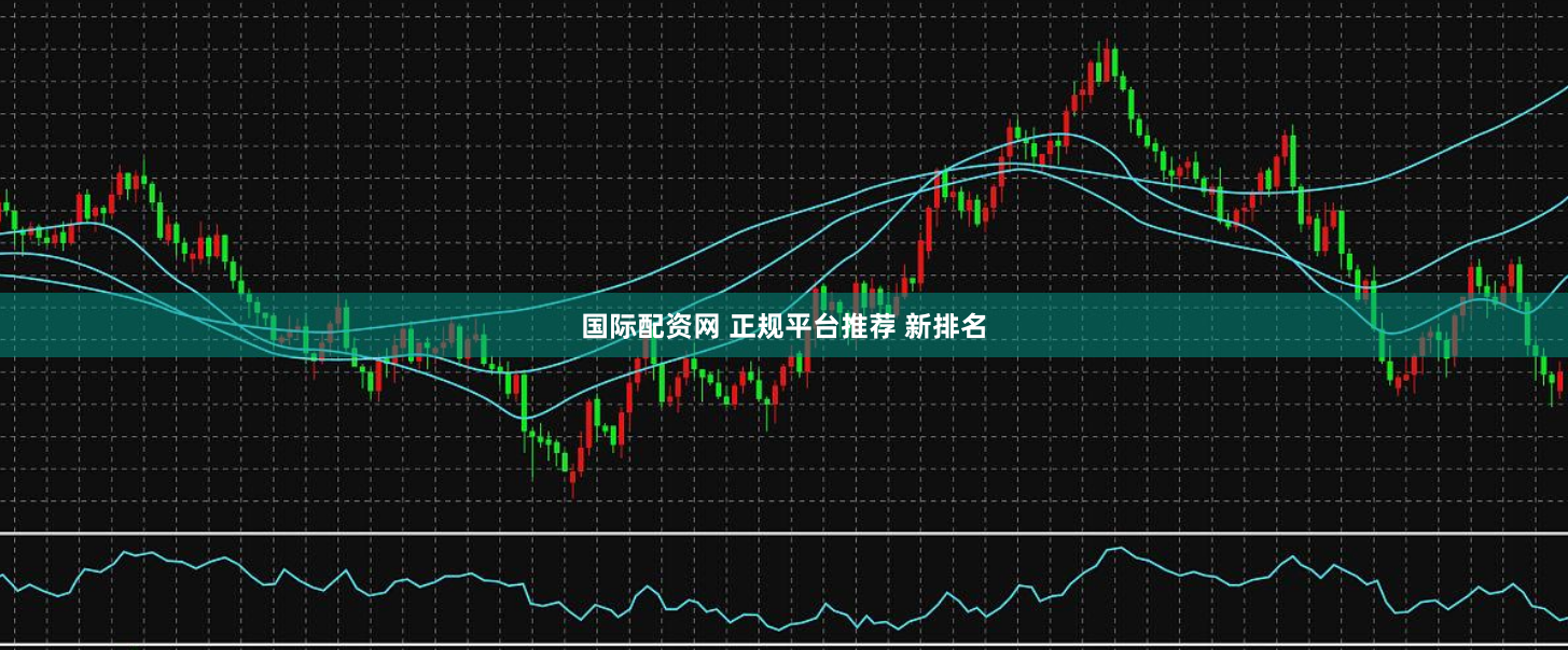 国际配资网 正规平台推荐 新排名