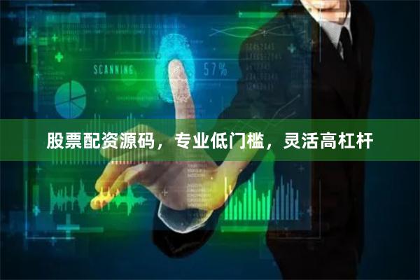 股票配资源码，专业低门槛，灵活高杠杆